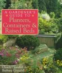 A Gardener's Guide to Planters, Containers & Raised Beds by Chuck Crandall, Barbara Crandall