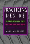 Cover of: Practicing desire: homosexual sex in the era of AIDS