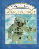 Cover of: I want to be-- an astronaut