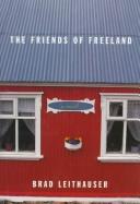 The Friends Of Freeland by Brad Leithauser