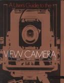 Cover of: A user's guide to the view camera by Jim Stone
