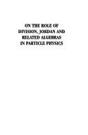 On the role of division, Jordan, and related algebras in particle physics by Feza Gürsey