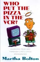 Cover of: Who put the pizza in the VCR?: laughing your way through life's little emergencies