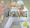 Cover of: A kid's guide to staying safe at playgrounds