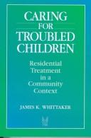 Caring for troubled children by James K. Whittaker