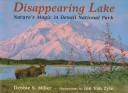 Cover of: Disappearing lake: nature's magic in Denali National Park