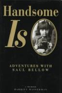 Cover of: Handsome is: adventures with Saul Bellow : a memoir
