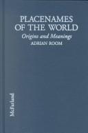 Placenames of the world : origins and meanings for over 5000 natural features, countries, capitals, territories, cities and historic sites