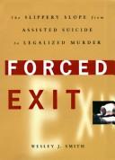 Cover of: Forced exit: the slippery slope from assisted suicide to legalized murder