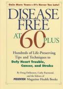 Cover of: Disease free at 60-plus: hundreds of life-preserving tips and techniques to defy heart trouble, cancer, and stroke