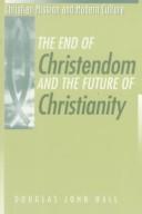 Cover of: The end of Christendom and the future of Christianity