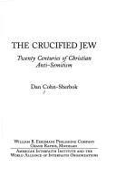 Cover of: The crucified Jew: twenty centuries of Christian anti-Semitism