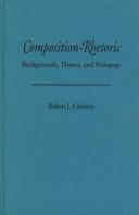 Cover of: Composition-rhetoric: backgrounds, theory, and pedagogy