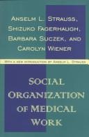 Cover of: Social organization of medical work by Anselm L. Strauss ... [et al] ; with a new introduction by Anselm L. Strauss.