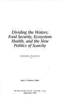 Cover of: Dividing the waters: food security, ecosystem health, and the new politics of scarcity