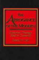 Cover of: The arrogance of the modern: historical theology held in contempt