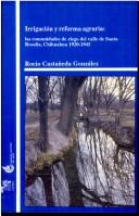 Cover of: Irrigación y reforma agraria: las comunidades de riego del valle de Santa Rosalía, Chihuahua, 1920-1950