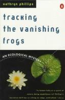 Tracking the vanishing frogs by Kathryn Phillips