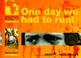 Cover of: Oneday we had to run!