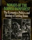 Cover of: Nomads of the Borneo rainforest: the economics, politics,and ideology of settling down