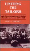 Cover of: Uniting the tailors: trade unionism amongst the tailoring workers of London and Leeds, 1870-1939