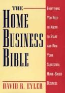 Cover of: The home business bible: everything you need to know to start and run your successful home-based business
