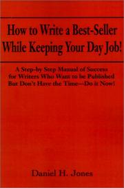 Cover of: How to Write a Best-Seller While Keeping Your Day Job! A Step-By-Step Manual of Success for Writers Who Want to Be Published But Don't Have the Time