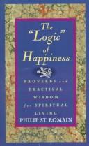 Cover of: The logic of happiness: proverbs and practical wisdom for spiritual living