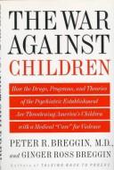 Cover of: The war against children by Peter Roger Breggin