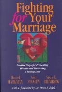 Cover of: Fighting for your marriage: positive steps for preventing divorce and preserving a lasting love