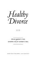 Healthy divorce by Craig A. Everett, Craig Everett, Sandra Volgy Everett