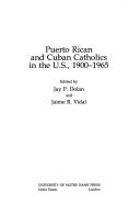 Puerto Rican and Cuban Catholics in the U.S., 1900-1965 by Jay P. Dolan