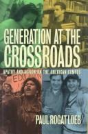 Cover of: Generation at the crossroads: apathy and action on the American campus