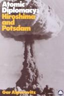 Cover of: Atomic diplomacy: Hiroshima and Potsdam : the use of the atomic bomb and the American confrontation