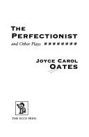 Cover of: The perfectionist and other plays by Joyce Carol Oates