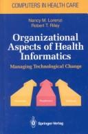 Cover of: Organizational aspects of health informatics: managing technological change