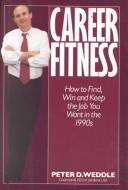 Cover of: Career fitness: how to find, win, and keep the job you want in the 1990s