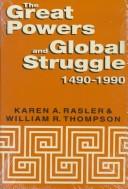 Cover of: The great powers and global struggle 1490-1990 by Karen A. Rasler