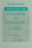 Cover of: Marxism and the leap to the kingdom of freedom: the rise and fall of the Communist utopia