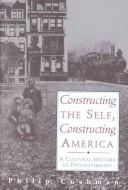 Cover of: Constructing the self, constructing America by Philip Cushman