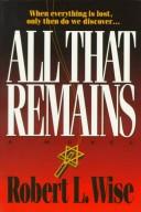 Cover of: All that remains by Robert L. Wise