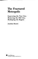 Cover of: The fractured metropolis by Jonathan Barnett