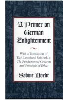 A primer on German Enlightenment : with a translation of Karl Leonhard Reinhold's The fundamental concepts and principles of ethics