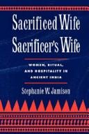 Cover of: Sacrificed wife/sacrificer's wife: women, ritual, and hospitality in ancient India