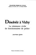 Cover of: Désobéir à Vichy: la résistance civile de fonctionnaires de police