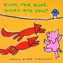 Cover of: Pink, red, blue, what are you?