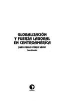 Cover of: Globalización y fuerza laboral en Centroamérica