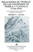 Cover of: Relaciones de trabajo en las haciendas de Puebla y Tlaxcala, 1740-1914: cuatro análisis sobre reclutamiento, peonaje, y remuneración