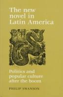 Cover of: The new novel in Latin America: politics and popular culture after the boom