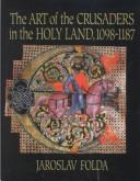 Cover of: The art of the crusaders in the Holy Land, 1098-1187
